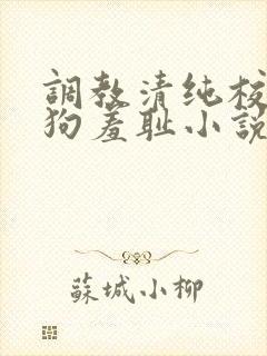 调教清纯校花母狗羞耻小说