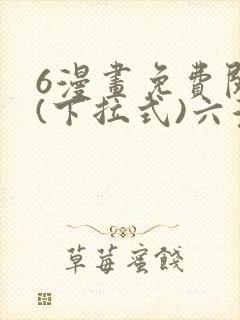 6漫画免费阅读(下拉式)六漫画官网