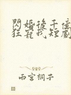 闪婚后千亿总裁狂宠我短剧封面