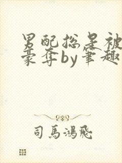 男配总是被强取豪夺by笔趣阁全文阅读