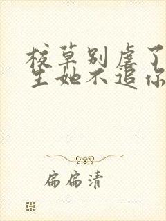 校草别虐了,重生她不追你了免费阅读全文