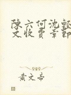陈六何沈轻舞全文收费章节