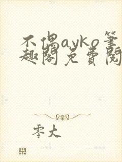 不偶ayko笔趣阁免费阅读