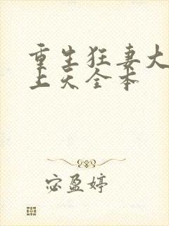 重生狂妻大佬宠上天全本