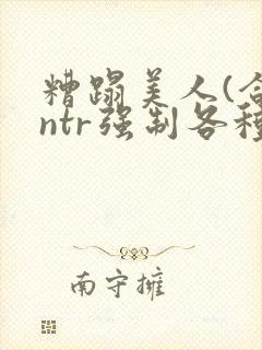 糟蹋美人(合集ntr强制各种美人虐封面