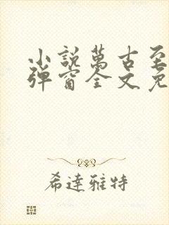 小说万古至尊无弹窗全文免费阅读封面
