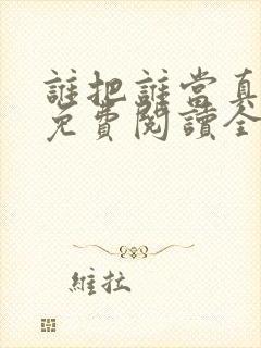 谁把谁当真小说免费阅读全文无删减
