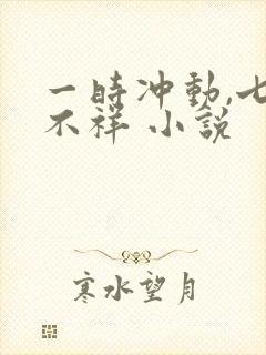 一时冲动,七世不祥 小说