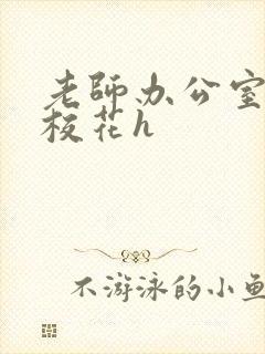 老师办公室狂肉校花h
