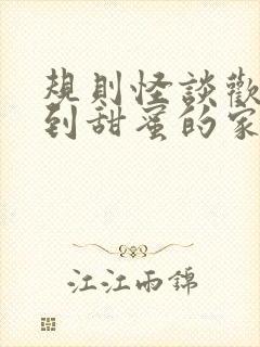 规则怪谈欢迎来到甜蜜的家全文在线阅读小说