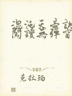 混沌天帝诀免费阅读无弹窗