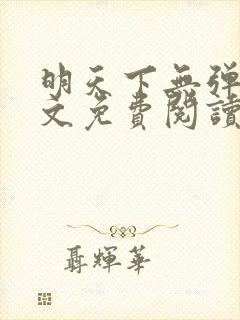 明天下无弹窗全文免费阅读