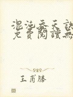 混沌吞天诀全文免费阅读无弹窗