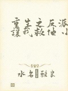 重生之反派大佬让我救他 小说