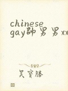 chinesegay帅男男xxxxx网站