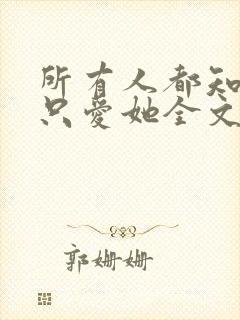 所有人都知道你只爱她全文免费阅读封面