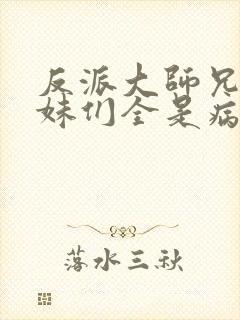 反派大师兄,师妹们全是病娇漫画封面