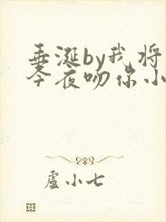 垂涎by我将在今夜吻你小说免费阅读