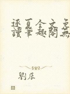 逐夏全文免费阅读笔趣阁无弹窗