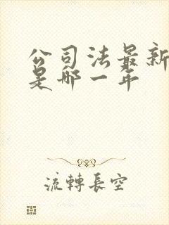 公司法最新修订是哪一年