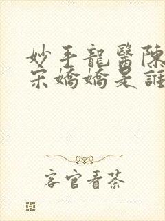 妙手龙医陈万里宋娇娇是谁第622章