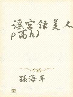 淫宫录美人(np高h)