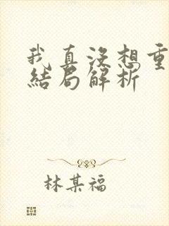 我真没想重生啊结局解析