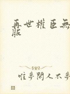 再世权臣无删减版