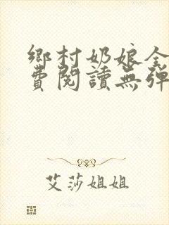 乡村奶娘全文免费阅读无弹窗