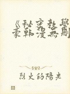 《秘密教学》子豪韩漫无删减