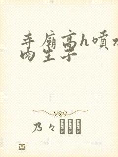 寺庙高h喷水荡肉生子