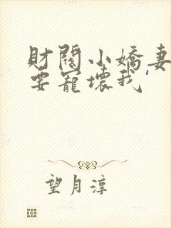 财阀小娇妻叔你要宠坏我'