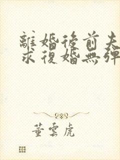 离婚后前夫哭着求复婚无弹窗免费阅读