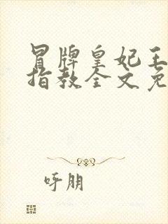 冒牌皇妃王爷请指教全文免费阅读