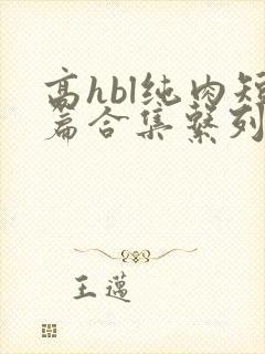 高hbl纯肉短篇合集系列