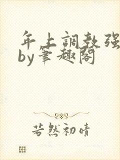 年上调教强制爱by笔趣阁