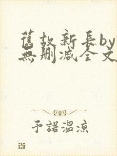 旧故新长by诗无删减全文免费阅读封面