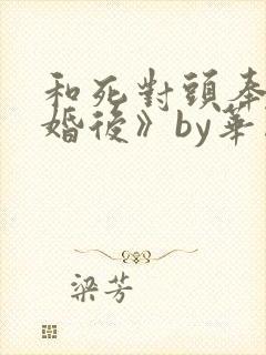 和死对头奉子成婚后》by华阙阙