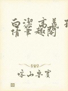 白洁 高义 孙倩笔趣阁