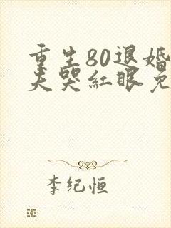 重生80退婚前夫哭红眼免费