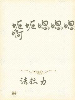 呃呃嗯嗯嗯啊啊啊