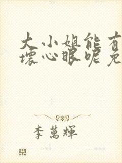 大小姐能有什么坏心眼呢免费下拉式漫画