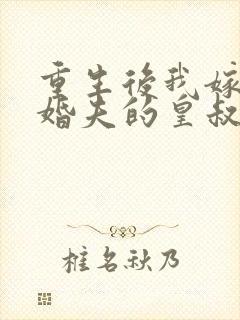 重生后我嫁给未婚夫的皇叔