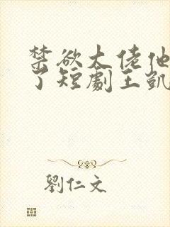 禁欲大佬他沦陷了短剧王凯沐