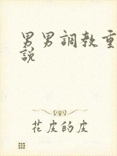 男男调教重口小说
