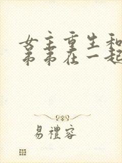 女主重生和室友弟弟在一起的小说