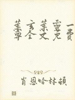 叶玄叶灵一剑独尊全文免费阅读