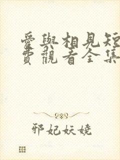 爱与相见短剧免费观看全集高清版