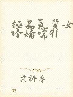 极品气质女神呻吟娇喘91