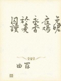 囚于永夜免费阅读麦香鸡呢